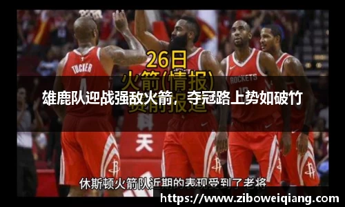 雄鹿队迎战强敌火箭，夺冠路上势如破竹