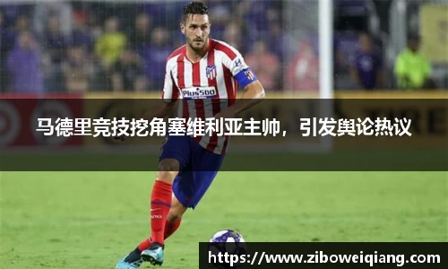 马德里竞技挖角塞维利亚主帅，引发舆论热议