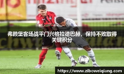 弗赖堡客场战平门兴格拉德巴赫，保持不败取得关键积分