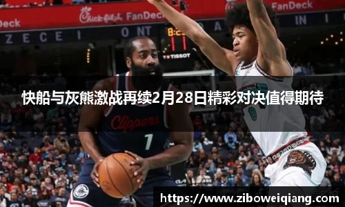 快船与灰熊激战再续2月28日精彩对决值得期待