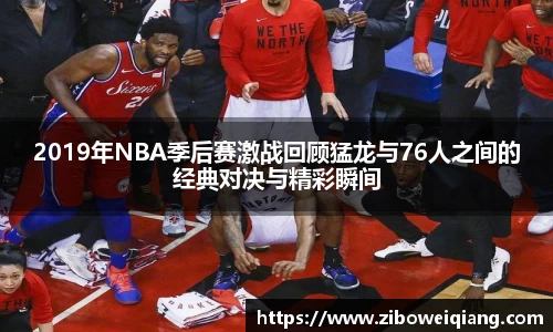 2019年NBA季后赛激战回顾猛龙与76人之间的经典对决与精彩瞬间