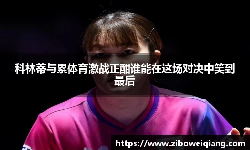 科林蒂与累体育激战正酣谁能在这场对决中笑到最后